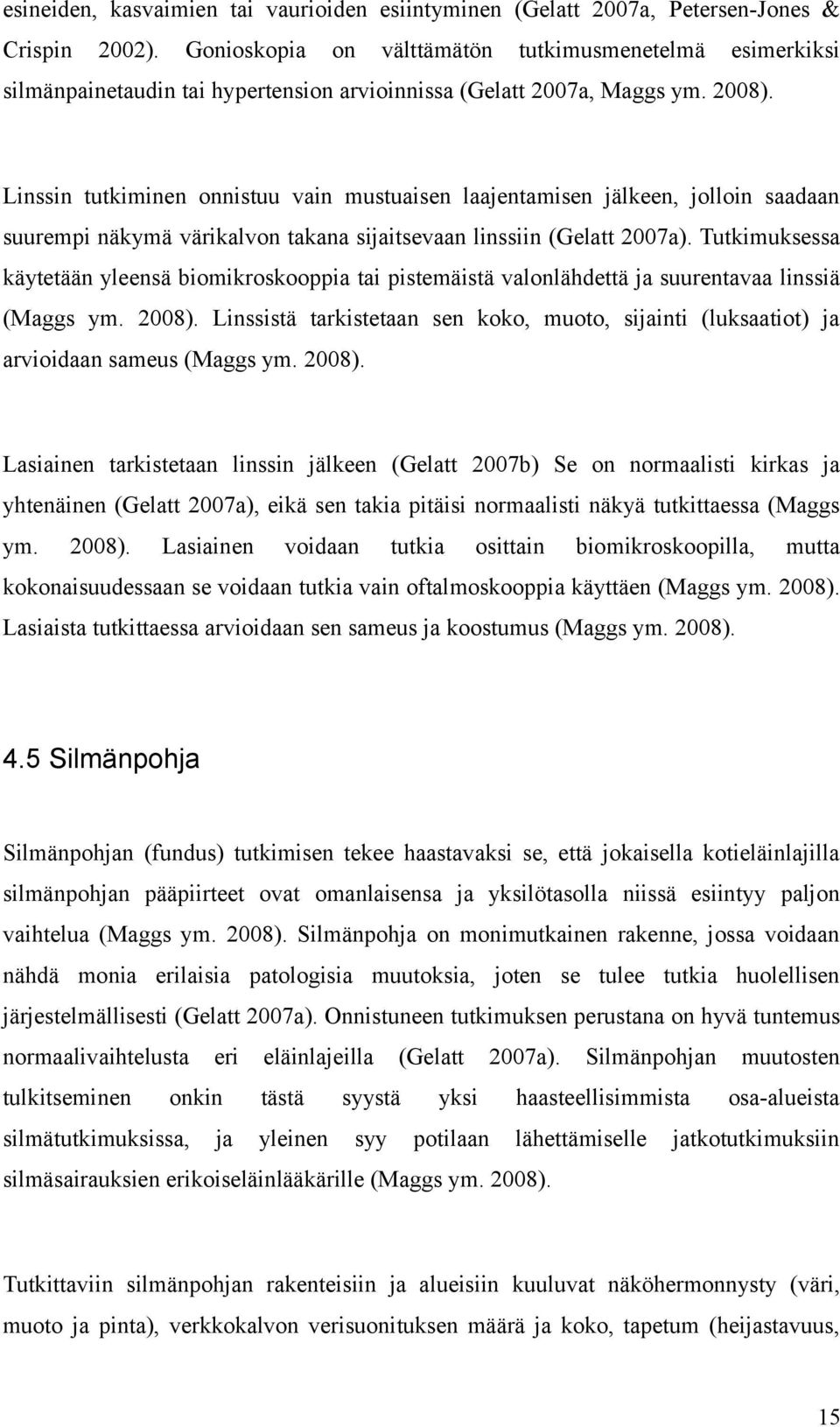 Linssin tutkiminen onnistuu vain mustuaisen laajentamisen jälkeen, jolloin saadaan suurempi näkymä värikalvon takana sijaitsevaan linssiin (Gelatt 2007a).