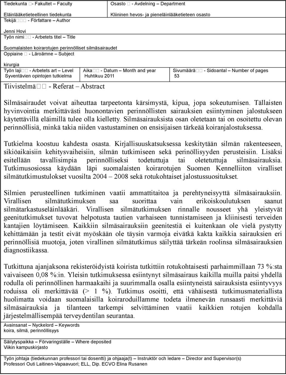 Abstract Aika - Datum Month and year Huhtikuu 2011 Sivumäärä - Sidoantal Number of pages 53 Silmäsairaudet voivat aiheuttaa tarpeetonta kärsimystä, kipua, jopa sokeutumisen.