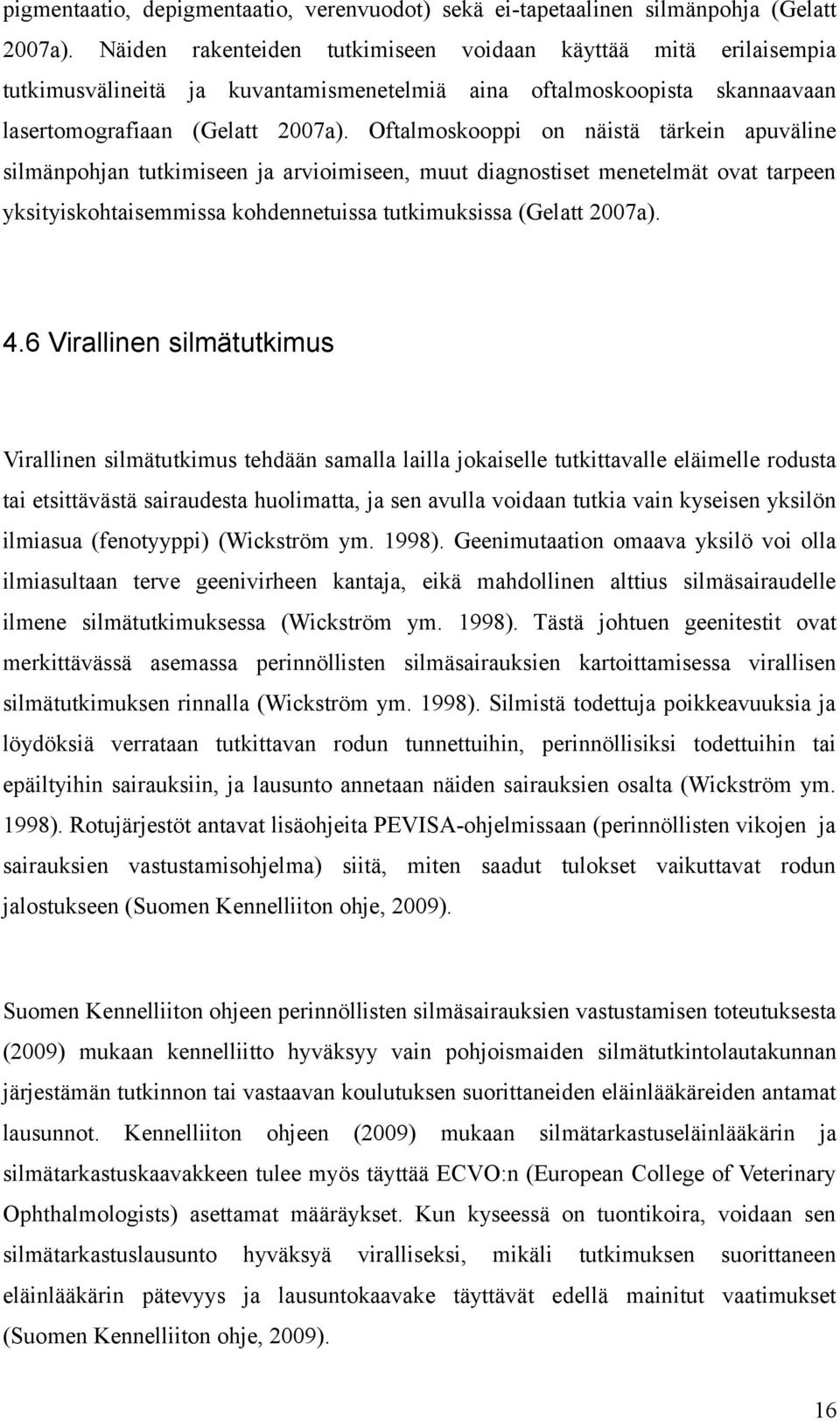 Oftalmoskooppi on näistä tärkein apuväline silmänpohjan tutkimiseen ja arvioimiseen, muut diagnostiset menetelmät ovat tarpeen yksityiskohtaisemmissa kohdennetuissa tutkimuksissa (Gelatt 2007a). 4.
