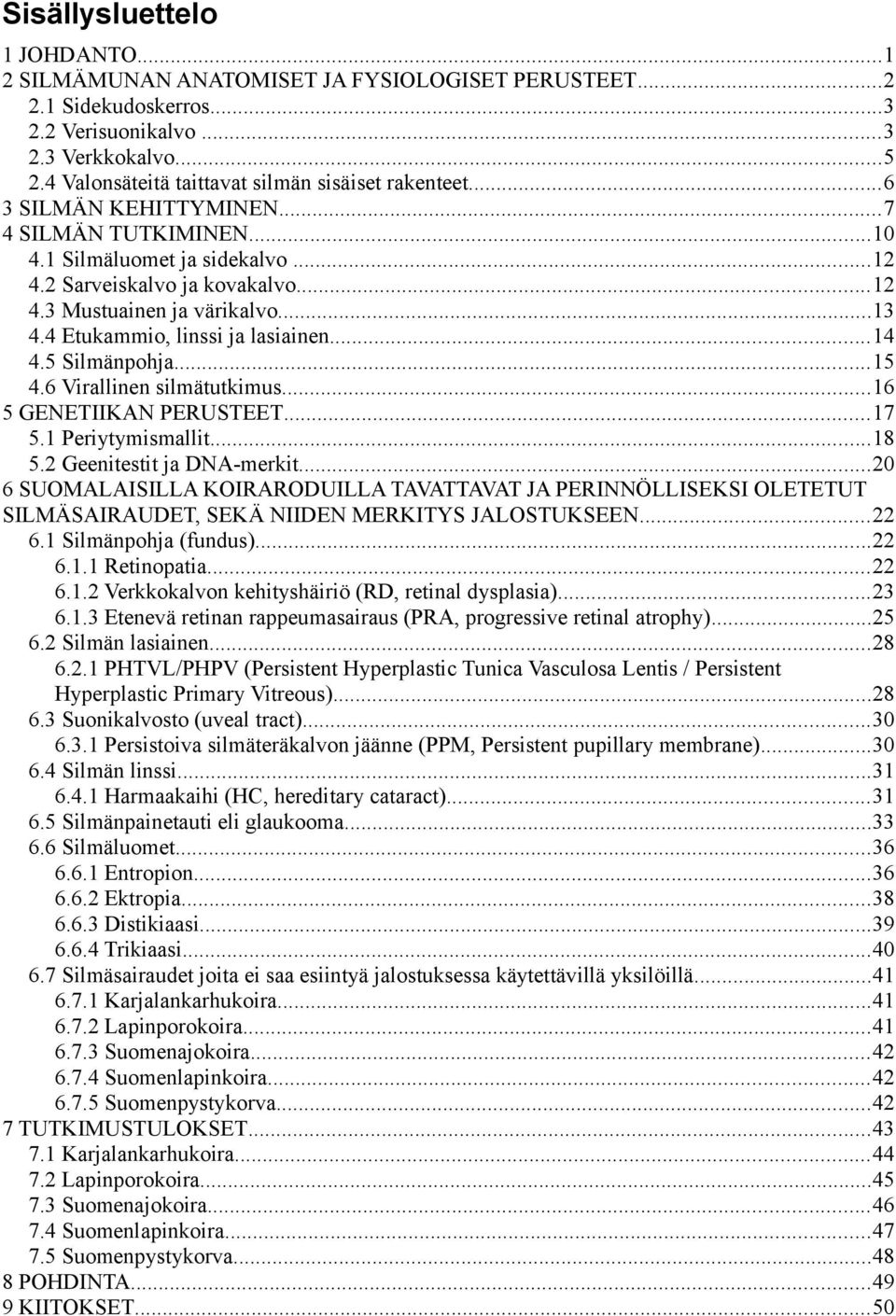 ..13 4.4 Etukammio, linssi ja lasiainen...14 4.5 Silmänpohja...15 4.6 Virallinen silmätutkimus...16 5 GENETIIKAN PERUSTEET...17 5.1 Periytymismallit...18 5.2 Geenitestit ja DNA-merkit.