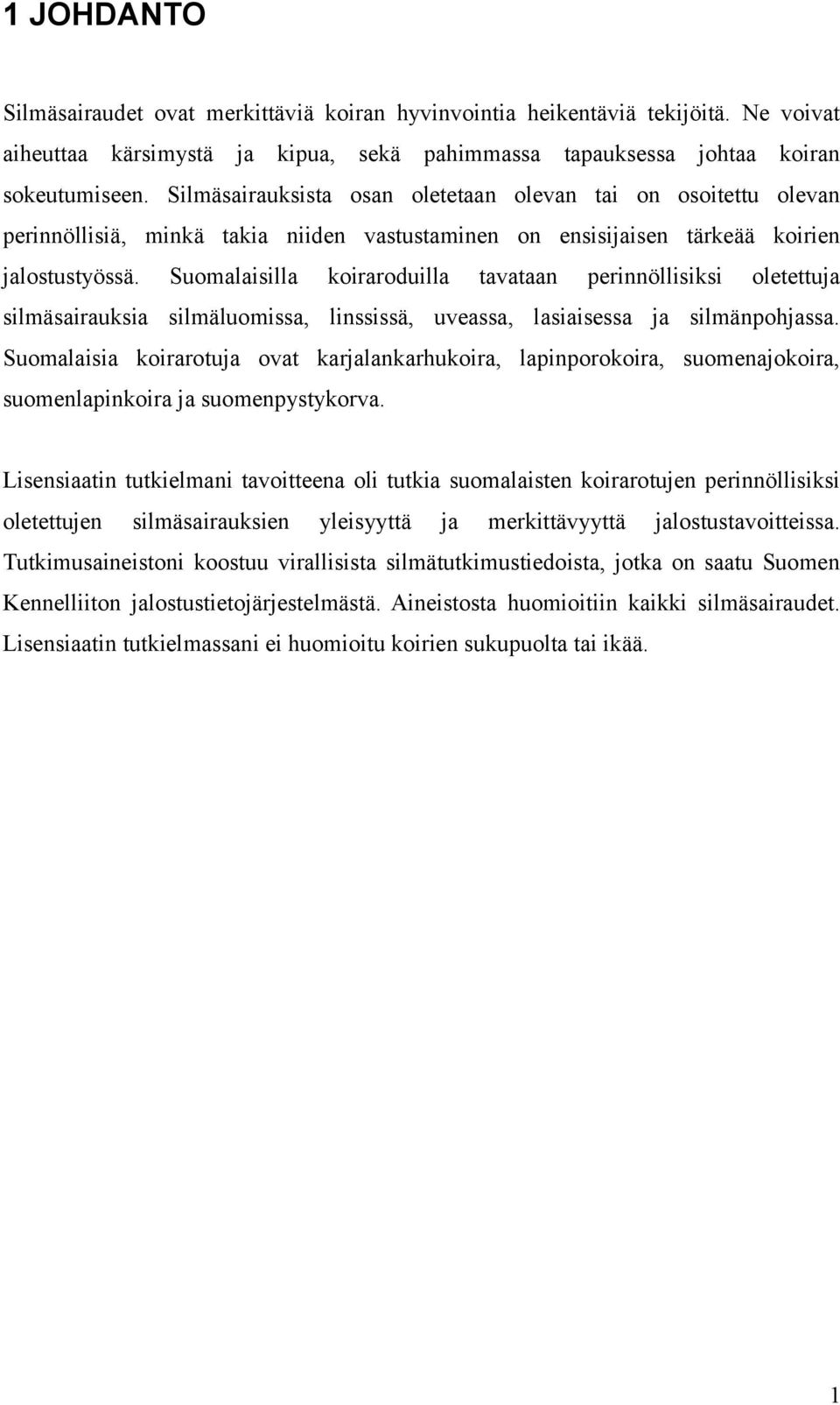 Suomalaisilla koiraroduilla tavataan perinnöllisiksi oletettuja silmäsairauksia silmäluomissa, linssissä, uveassa, lasiaisessa ja silmänpohjassa.
