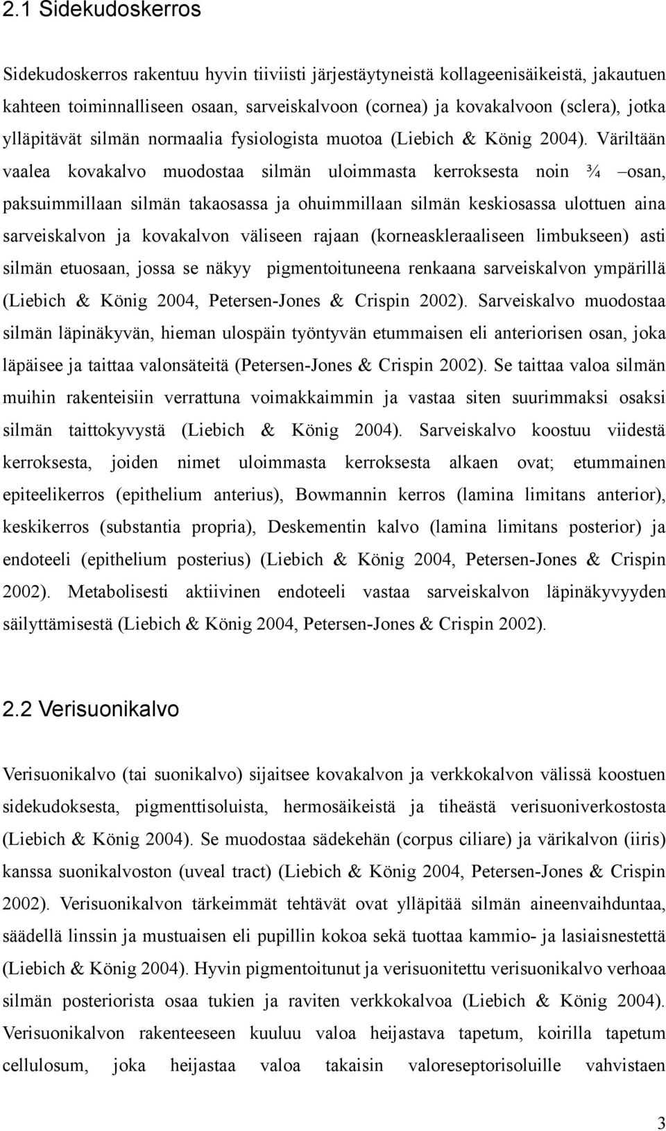 Väriltään vaalea kovakalvo muodostaa silmän uloimmasta kerroksesta noin ¾ osan, paksuimmillaan silmän takaosassa ja ohuimmillaan silmän keskiosassa ulottuen aina sarveiskalvon ja kovakalvon väliseen