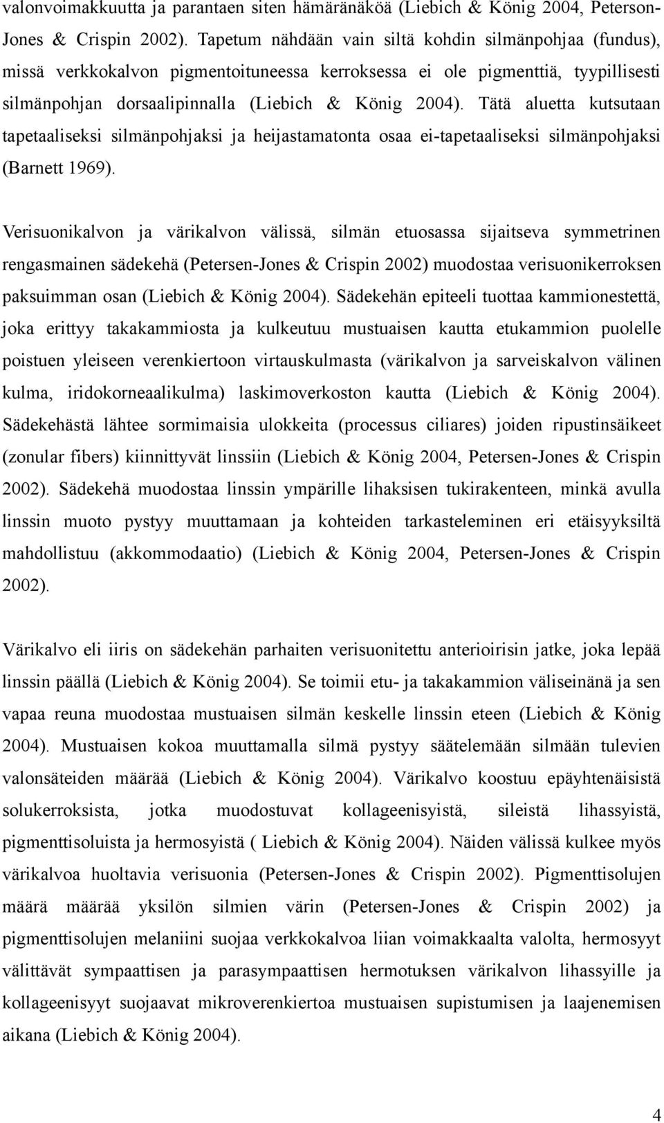Tätä aluetta kutsutaan tapetaaliseksi silmänpohjaksi ja heijastamatonta osaa ei-tapetaaliseksi silmänpohjaksi (Barnett 1969).