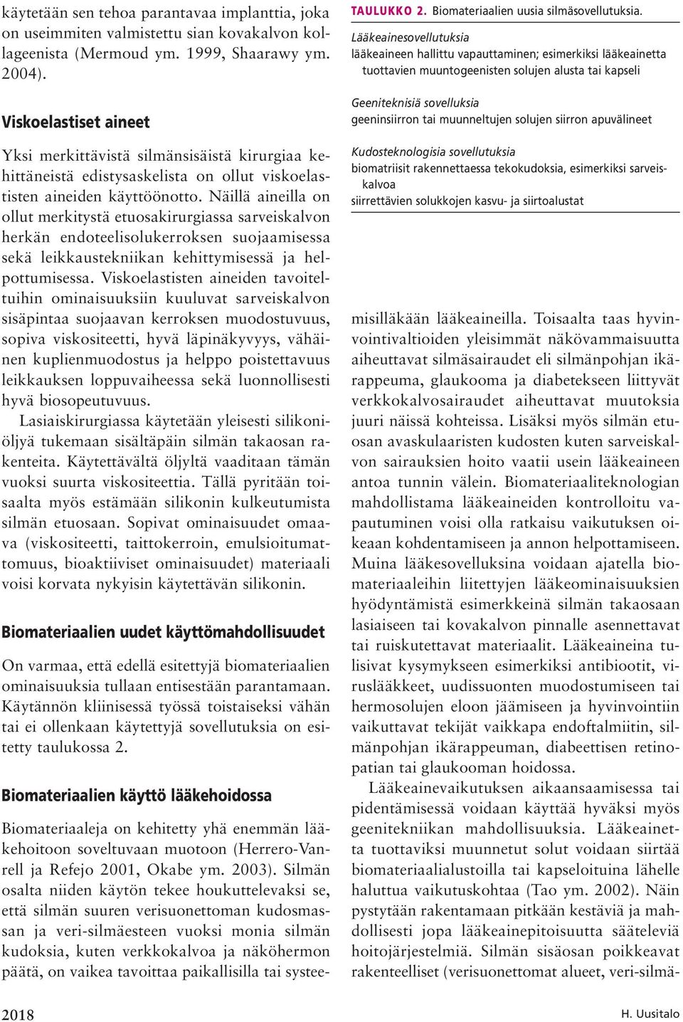 Näillä aineilla on ollut merkitystä etuosakirurgiassa sarveiskalvon herkän endoteelisolukerroksen suojaamisessa sekä leikkaustekniikan kehittymisessä ja helpottumisessa.