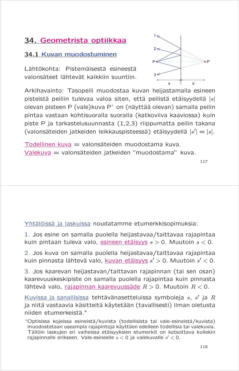 peilin pintaa vastaan kohtisuoralla suoralla (katkoviiva kaaviossa) kuin piste P ja tarkastelusuunnasta (,2,3) riippumatta peilin takana (valonsäteiden jatkeiden leikkauspisteessä) etäisyydellä s = s.