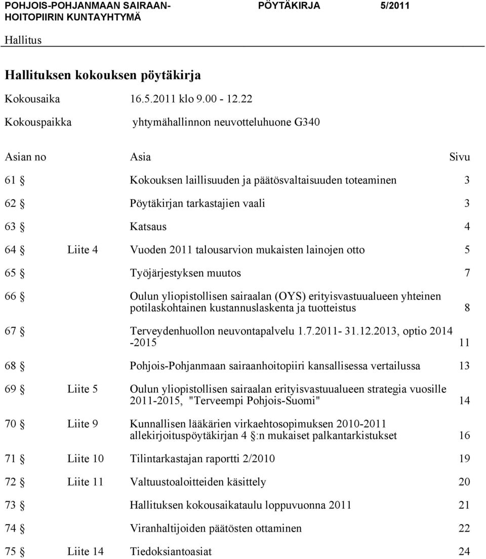 2011 talousarvion mukaisten lainojen otto 5 65 Työjärjestyksen muutos 7 66 Oulun yliopistollisen sairaalan (OYS) erityisvastuualueen yhteinen potilaskohtainen kustannuslaskenta ja tuotteistus 8 67