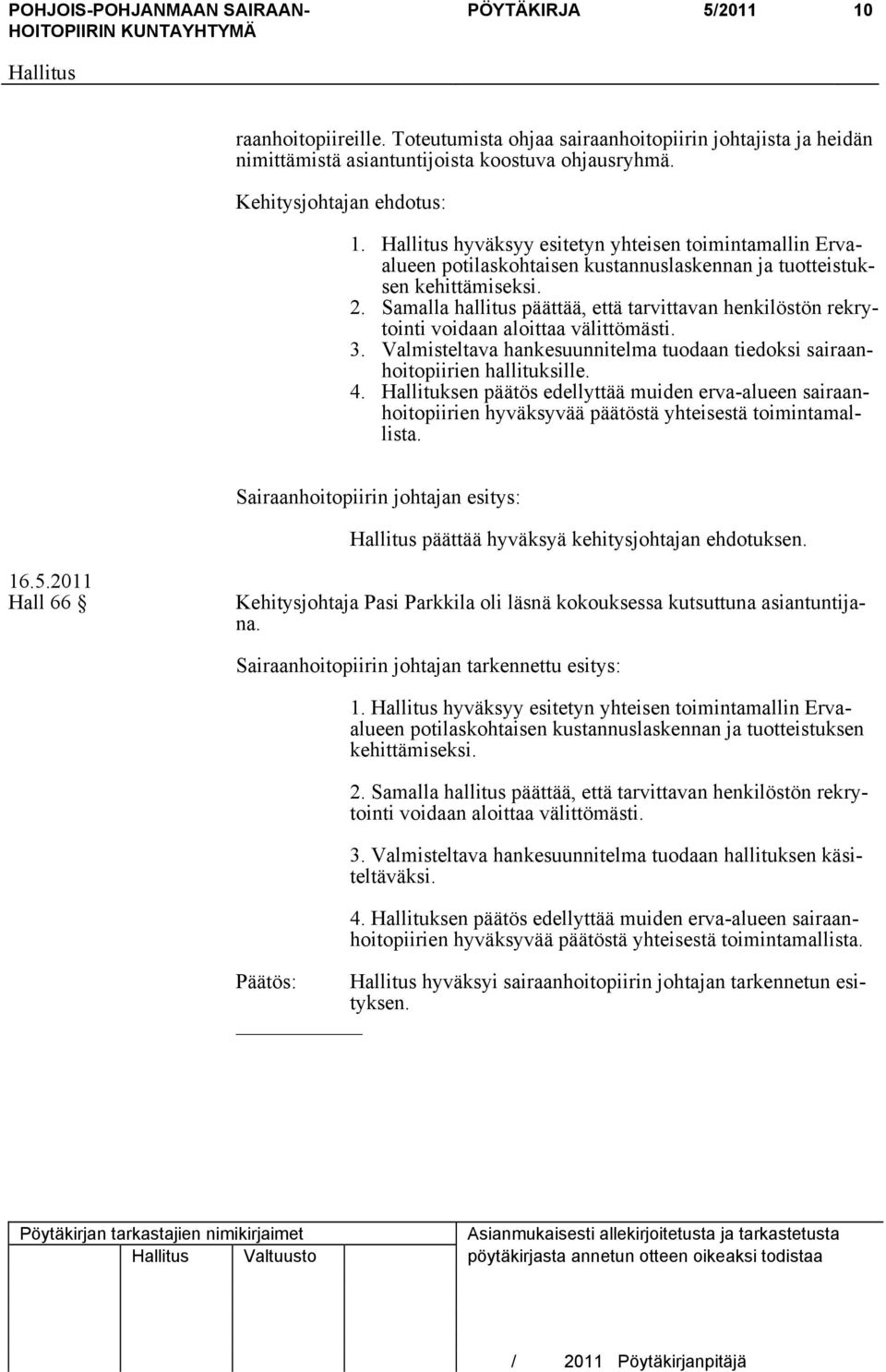 Samalla hallitus päättää, että tarvittavan henkilöstön rekrytointi voidaan aloittaa välittömästi. 3. Valmisteltava hankesuunnitelma tuodaan tiedoksi sairaanhoitopiirien hallituksille. 4.