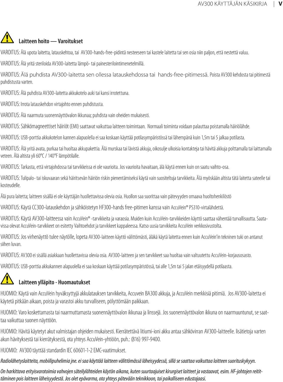 Poista AV300 kehdosta tai pitimestä puhdistusta varten. VAROITUS: Älä puhdista AV300-laitetta akkukotelo auki tai kansi irrotettuna. VAROITUS: Irrota latauskehdon virtajohto ennen puhdistusta.