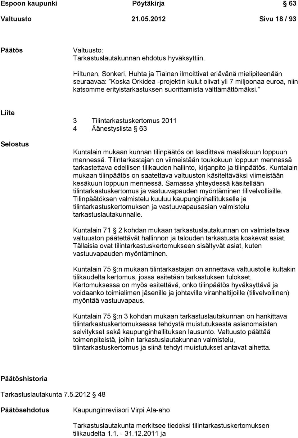 välttämättömäksi. Liite Selostus 3 Tilintarkastuskertomus 2011 4 Äänestyslista 63 Kuntalain mukaan kunnan tilinpäätös on laadittava maaliskuun loppuun mennessä.