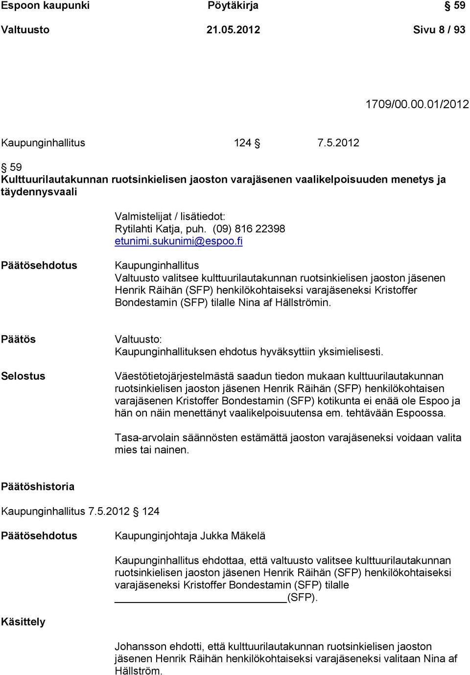 fi Päätösehdotus Kaupunginhallitus Valtuusto valitsee kulttuurilautakunnan ruotsinkielisen jaoston jäsenen Henrik Räihän (SFP) henkilökohtaiseksi varajäseneksi Kristoffer Bondestamin (SFP) tilalle