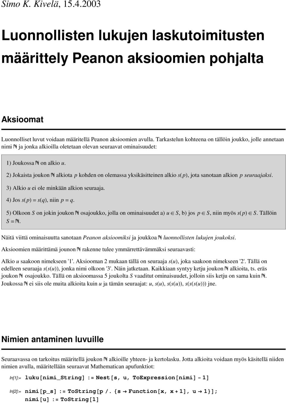 2) Jokaista joukon alkiota p kohden on olemassa yksikäsitteinen alkio s p, jota sanotaan alkion p seuraajaksi. 3) Alkio u ei ole minkään alkion seuraaja. 4) Jos s p s q, niin p q.