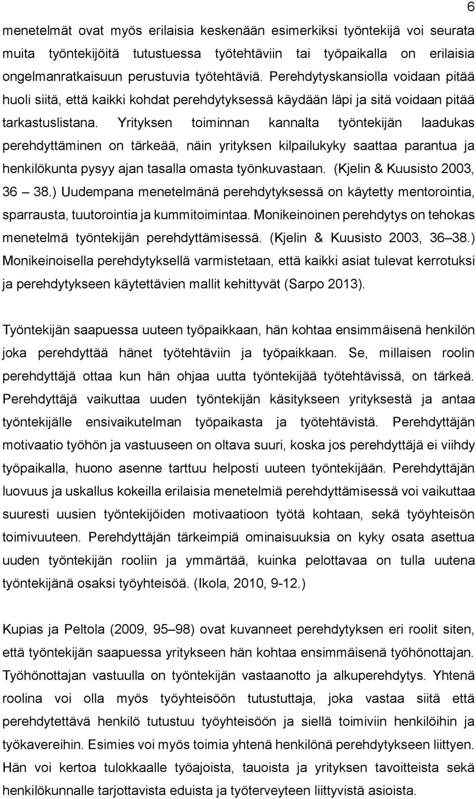 Yrityksen toiminnan kannalta työntekijän laadukas perehdyttäminen on tärkeää, näin yrityksen kilpailukyky saattaa parantua ja henkilökunta pysyy ajan tasalla omasta työnkuvastaan.