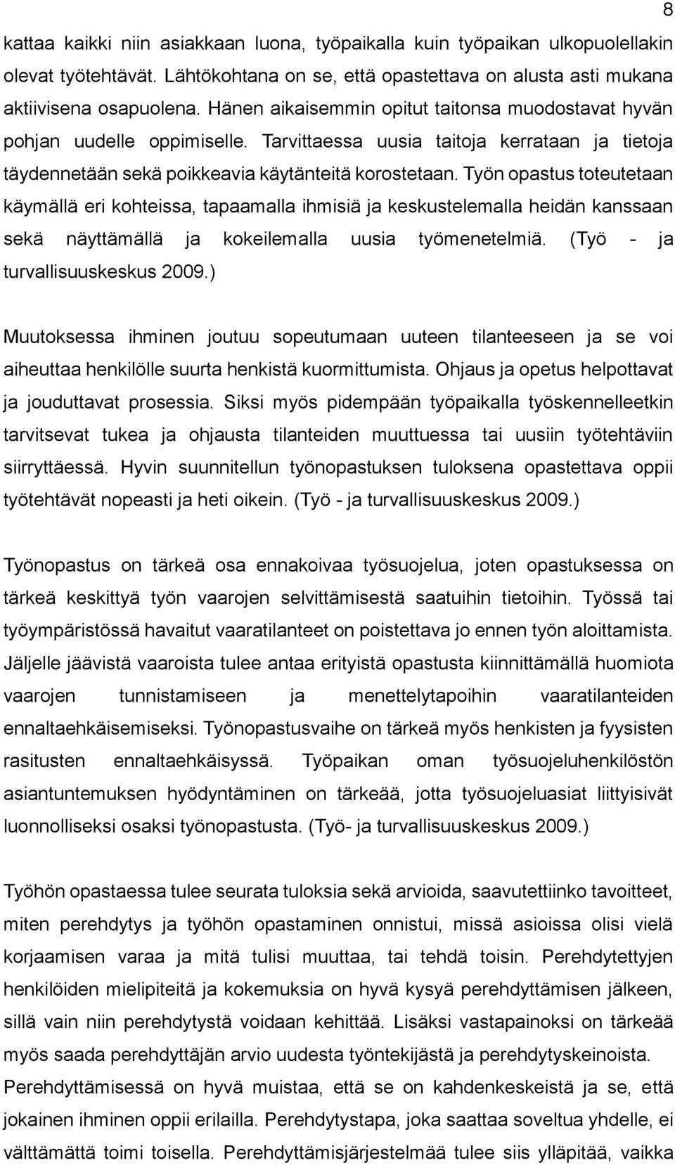 Työn opastus toteutetaan käymällä eri kohteissa, tapaamalla ihmisiä ja keskustelemalla heidän kanssaan sekä näyttämällä ja kokeilemalla uusia työmenetelmiä. (Työ - ja turvallisuuskeskus 2009.