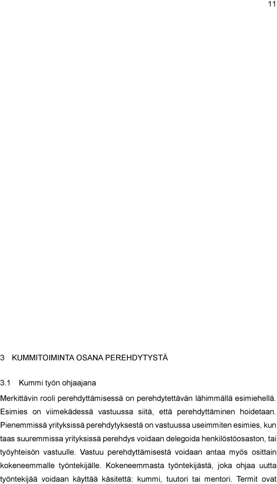 Pienemmissä yrityksissä perehdytyksestä on vastuussa useimmiten esimies, kun taas suuremmissa yrityksissä perehdys voidaan delegoida