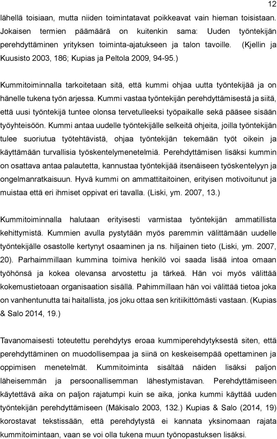 ) Kummitoiminnalla tarkoitetaan sitä, että kummi ohjaa uutta työntekijää ja on hänelle tukena työn arjessa.