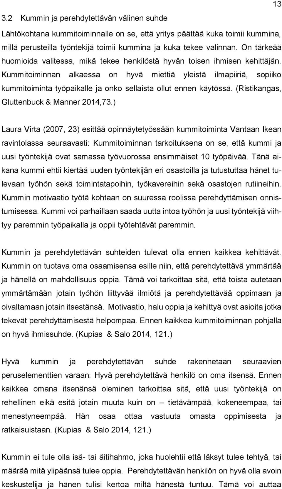 Kummitoiminnan alkaessa on hyvä miettiä yleistä ilmapiiriä, sopiiko kummitoiminta työpaikalle ja onko sellaista ollut ennen käytössä. (Ristikangas, Gluttenbuck & Manner 2014,73.