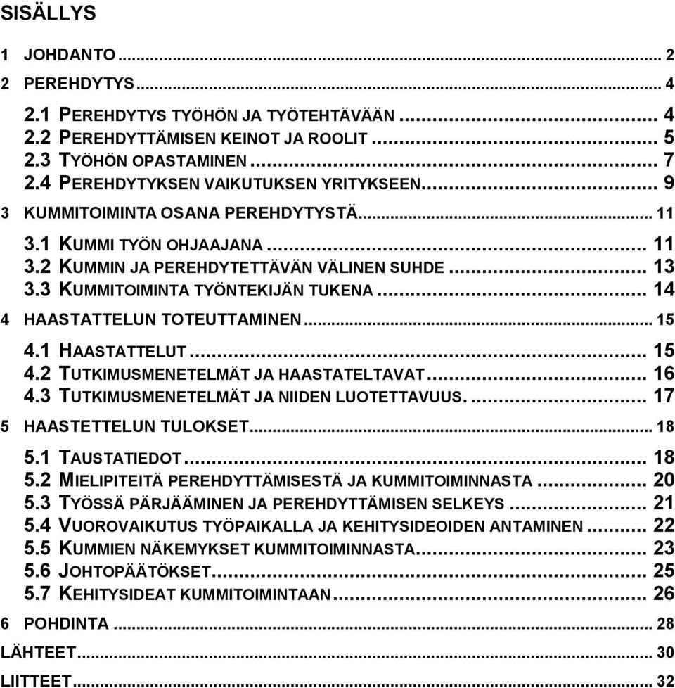 .. 15 4.1 HAASTATTELUT... 15 4.2 TUTKIMUSMENETELMÄT JA HAASTATELTAVAT... 16 4.3 TUTKIMUSMENETELMÄT JA NIIDEN LUOTETTAVUUS.... 17 5 HAASTETTELUN TULOKSET... 18 5.