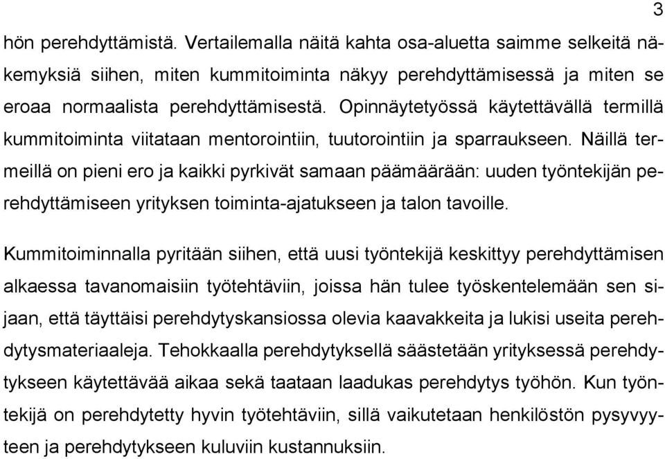 Näillä termeillä on pieni ero ja kaikki pyrkivät samaan päämäärään: uuden työntekijän perehdyttämiseen yrityksen toiminta-ajatukseen ja talon tavoille.