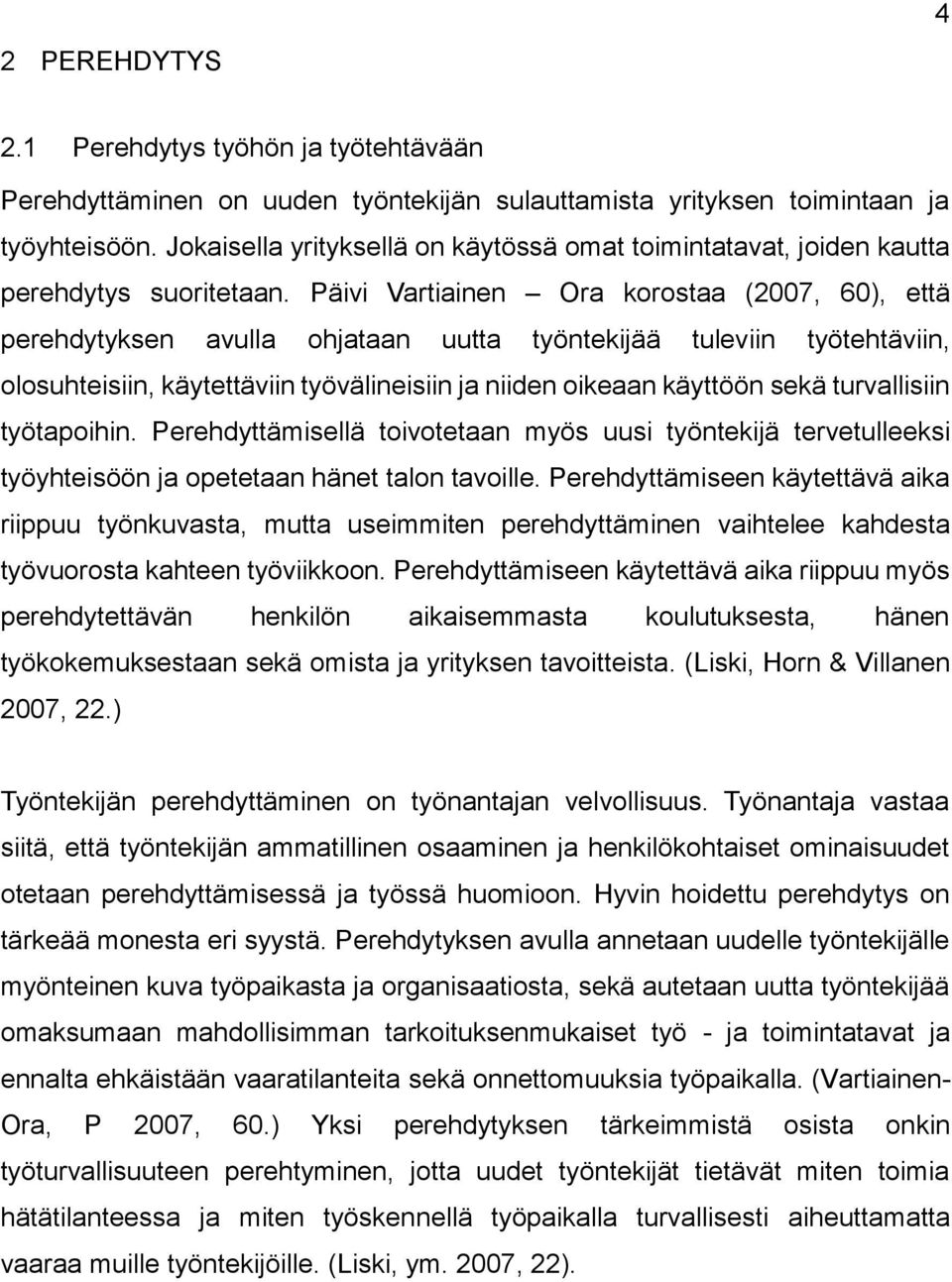 Päivi Vartiainen Ora korostaa (2007, 60), että perehdytyksen avulla ohjataan uutta työntekijää tuleviin työtehtäviin, olosuhteisiin, käytettäviin työvälineisiin ja niiden oikeaan käyttöön sekä