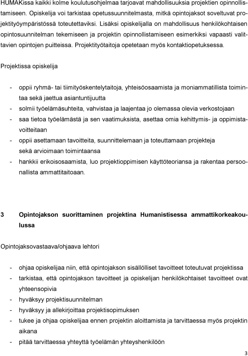 Lisäksi opiskelijalla on mahdollisuus henkilökohtaisen opintosuunnitelman tekemiseen ja projektin opinnollistamiseen esimerkiksi vapaasti valittavien opintojen puitteissa.