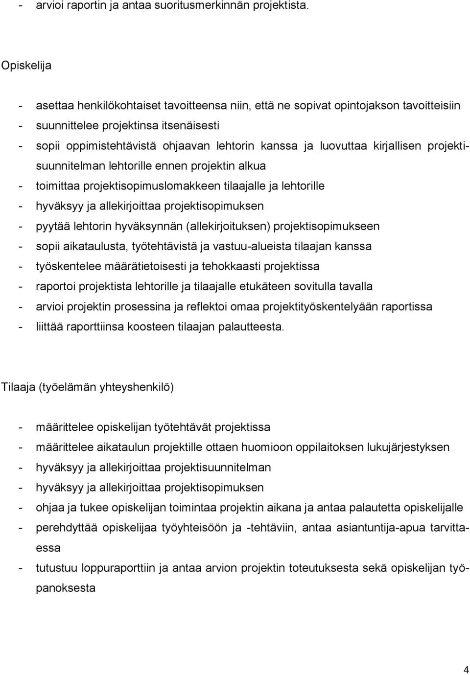 luovuttaa kirjallisen projektisuunnitelman lehtorille ennen projektin alkua - toimittaa projektisopimuslomakkeen tilaajalle ja lehtorille - hyväksyy ja allekirjoittaa projektisopimuksen - pyytää