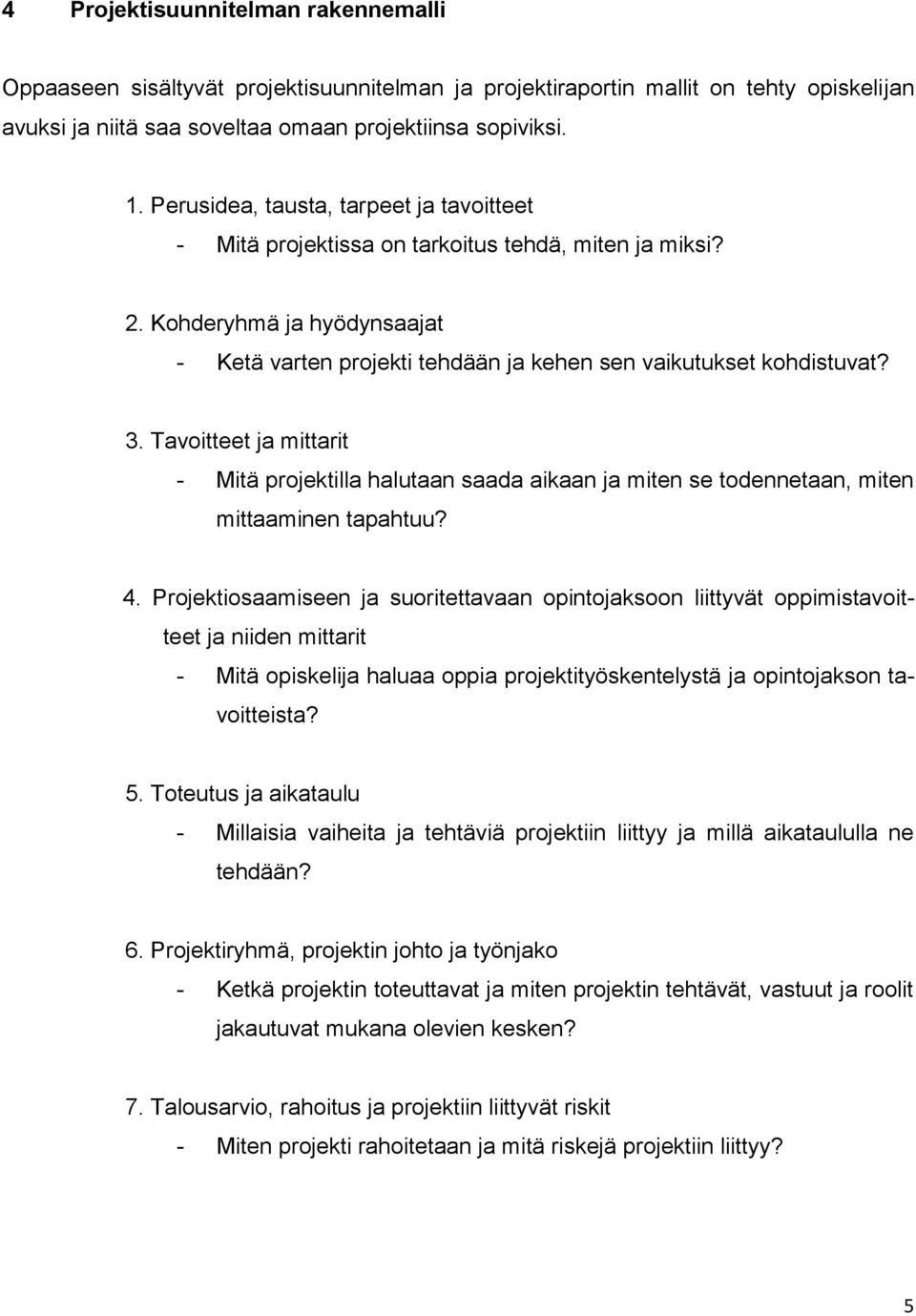 Tavoitteet ja mittarit - Mitä projektilla halutaan saada aikaan ja miten se todennetaan, miten mittaaminen tapahtuu? 4.