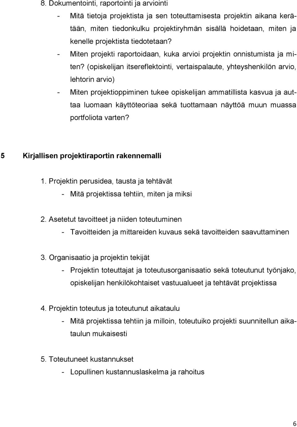 (opiskelijan itsereflektointi, vertaispalaute, yhteyshenkilön arvio, lehtorin arvio) - Miten projektioppiminen tukee opiskelijan ammatillista kasvua ja auttaa luomaan käyttöteoriaa sekä tuottamaan