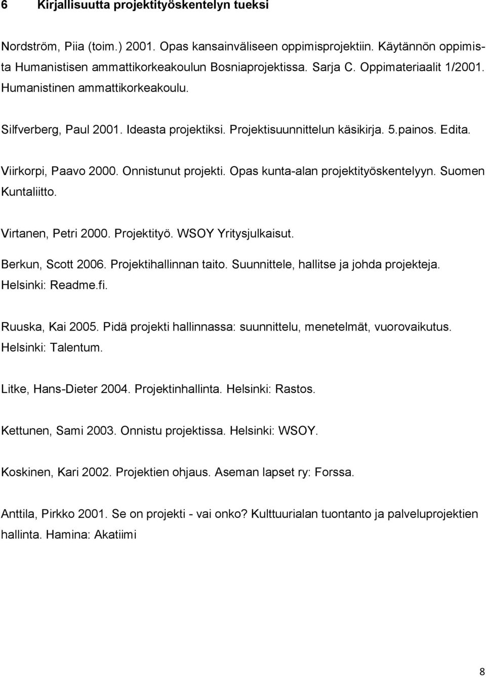 Opas kunta-alan projektityöskentelyyn. Suomen Kuntaliitto. Virtanen, Petri 2000. Projektityö. WSOY Yritysjulkaisut. Berkun, Scott 2006. Projektihallinnan taito.