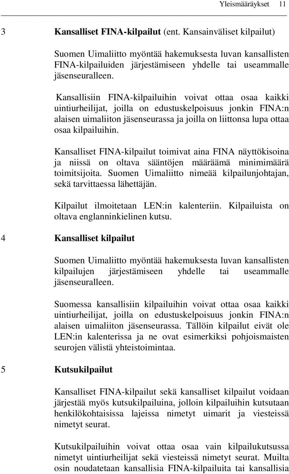 Kansallisiin FINA-kilpailuihin voivat ottaa osaa kaikki uintiurheilijat, joilla on edustuskelpoisuus jonkin FINA:n alaisen uimaliiton jäsenseurassa ja joilla on liittonsa lupa ottaa osaa kilpailuihin.