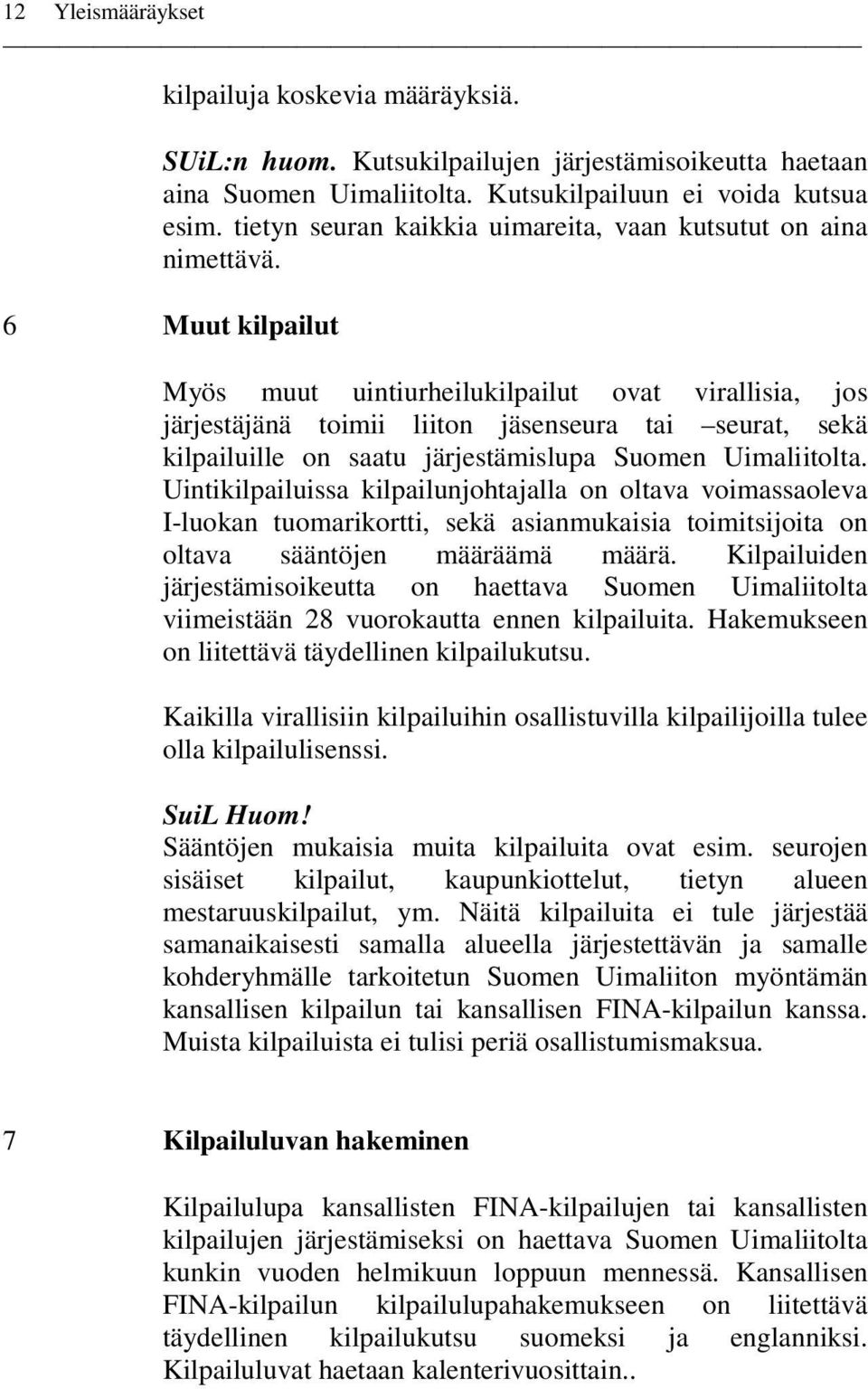 6 Muut kilpailut Myös muut uintiurheilukilpailut ovat virallisia, jos järjestäjänä toimii liiton jäsenseura tai seurat, sekä kilpailuille on saatu järjestämislupa Suomen Uimaliitolta.