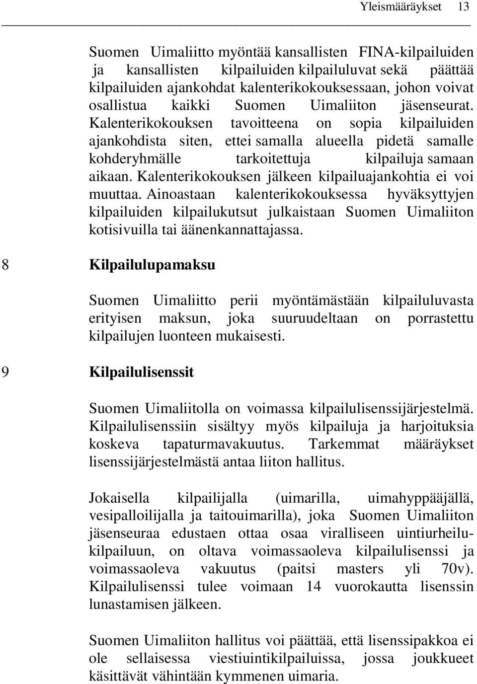 Kalenterikokouksen tavoitteena on sopia kilpailuiden ajankohdista siten, ettei samalla alueella pidetä samalle kohderyhmälle tarkoitettuja kilpailuja samaan aikaan.