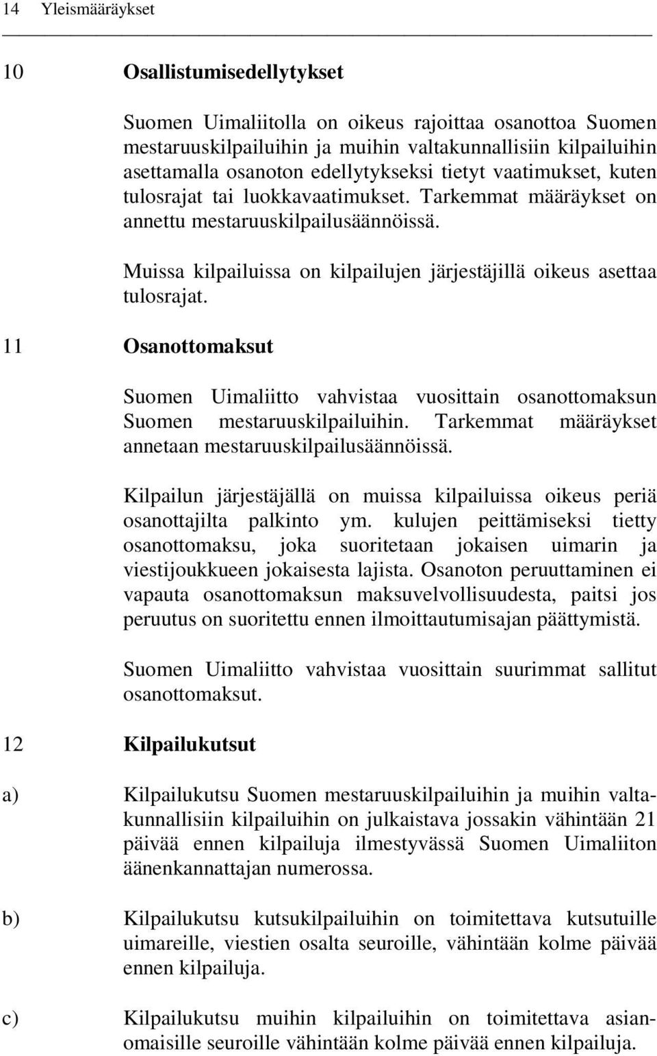 Muissa kilpailuissa on kilpailujen järjestäjillä oikeus asettaa tulosrajat. 11 Osanottomaksut Suomen Uimaliitto vahvistaa vuosittain osanottomaksun Suomen mestaruuskilpailuihin.