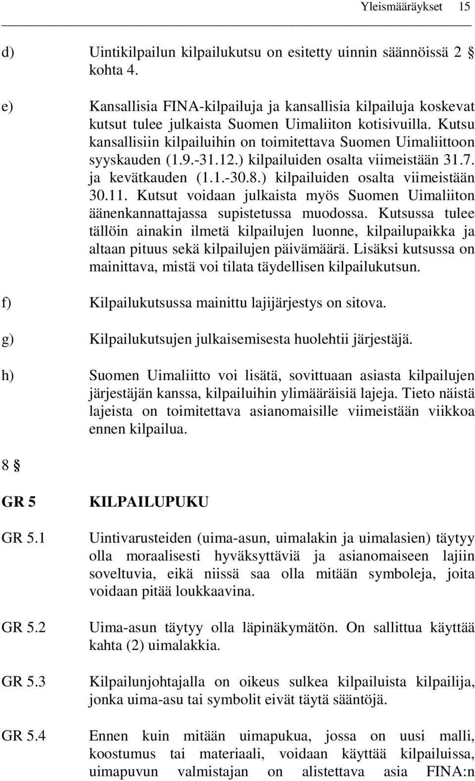 Kutsu kansallisiin kilpailuihin on toimitettava Suomen Uimaliittoon syyskauden (1.9.-31.12.) kilpailuiden osalta viimeistään 31.7. ja kevätkauden (1.1.-30.8.) kilpailuiden osalta viimeistään 30.11.