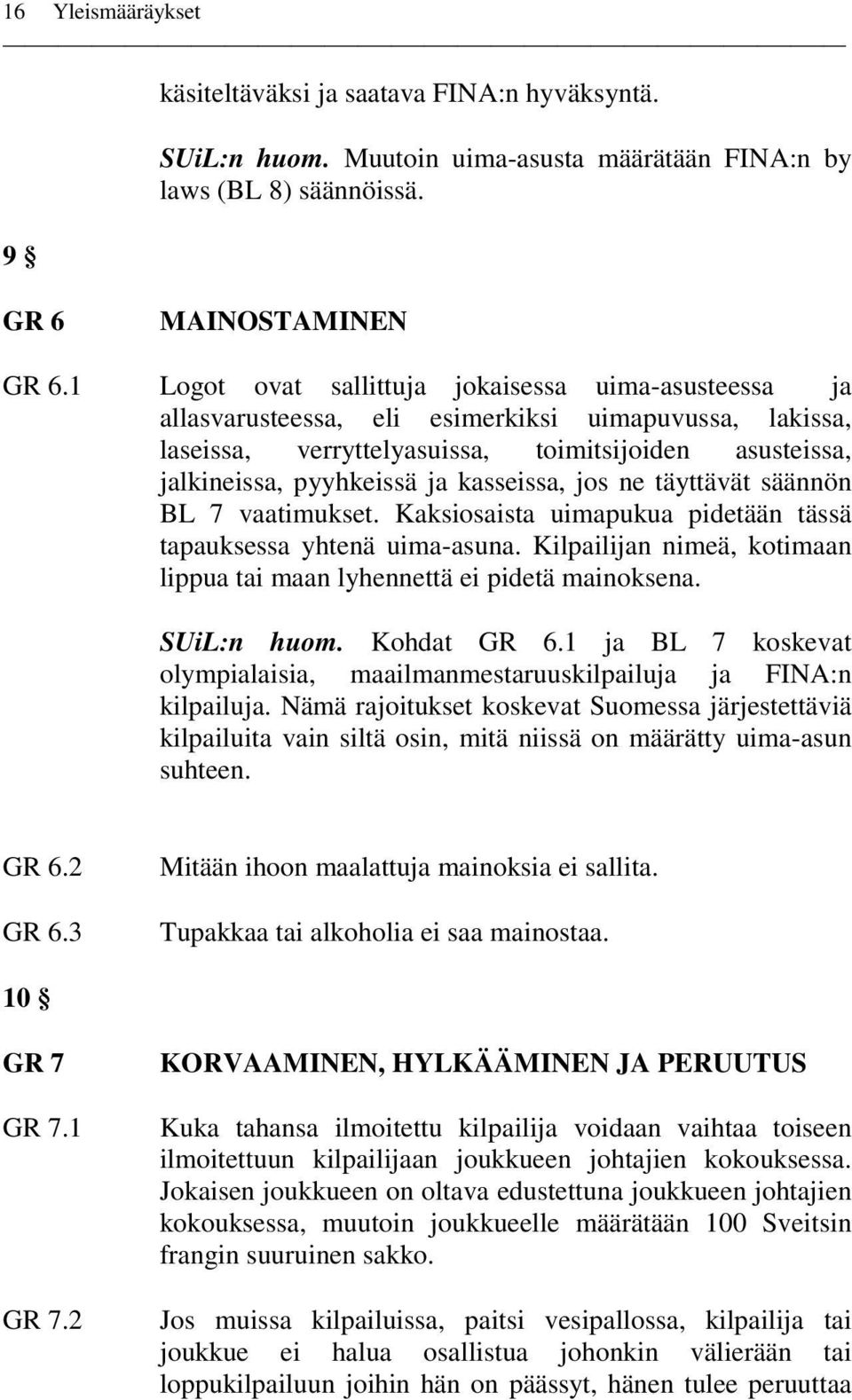 kasseissa, jos ne täyttävät säännön BL 7 vaatimukset. Kaksiosaista uimapukua pidetään tässä tapauksessa yhtenä uima-asuna. Kilpailijan nimeä, kotimaan lippua tai maan lyhennettä ei pidetä mainoksena.