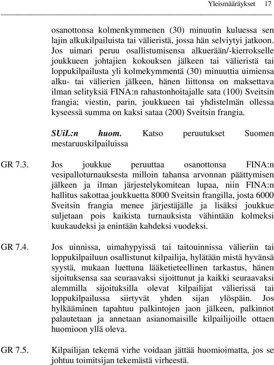 jälkeen, hänen liittonsa on maksettava ilman selityksiä FINA:n rahastonhoitajalle sata (100) Sveitsin frangia; viestin, parin, joukkueen tai yhdistelmän ollessa kyseessä summa on kaksi sataa (200)