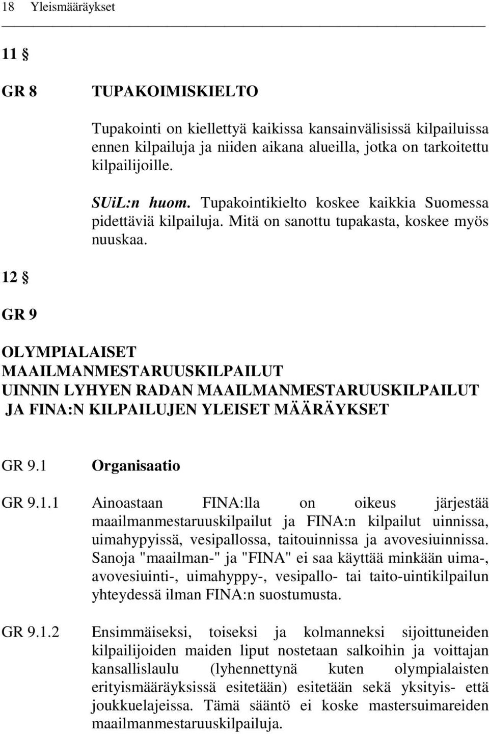 12 GR 9 OLYMPIALAISET MAAILMANMESTARUUSKILPAILUT UINNIN LYHYEN RADAN MAAILMANMESTARUUSKILPAILUT JA FINA:N KILPAILUJEN YLEISET MÄÄRÄYKSET GR 9.1 Organisaatio GR 9.1.1 Ainoastaan FINA:lla on oikeus järjestää maailmanmestaruuskilpailut ja FINA:n kilpailut uinnissa, uimahypyissä, vesipallossa, taitouinnissa ja avovesiuinnissa.