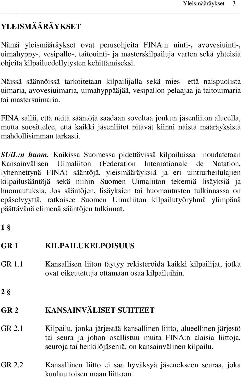 Näissä säännöissä tarkoitetaan kilpailijalla sekä mies- että naispuolista uimaria, avovesiuimaria, uimahyppääjää, vesipallon pelaajaa ja taitouimaria tai mastersuimaria.