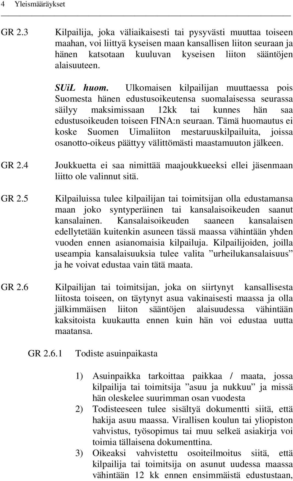 SUiL huom. Ulkomaisen kilpailijan muuttaessa pois Suomesta hänen edustusoikeutensa suomalaisessa seurassa säilyy maksimissaan 12kk tai kunnes hän saa edustusoikeuden toiseen FINA:n seuraan.