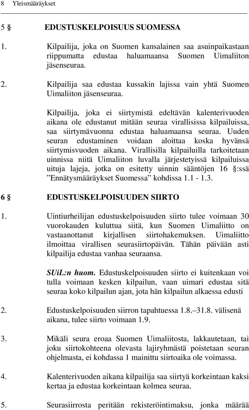 Kilpailija, joka ei siirtymistä edeltävän kalenterivuoden aikana ole edustanut mitään seuraa virallisissa kilpailuissa, saa siirtymävuonna edustaa haluamaansa seuraa.