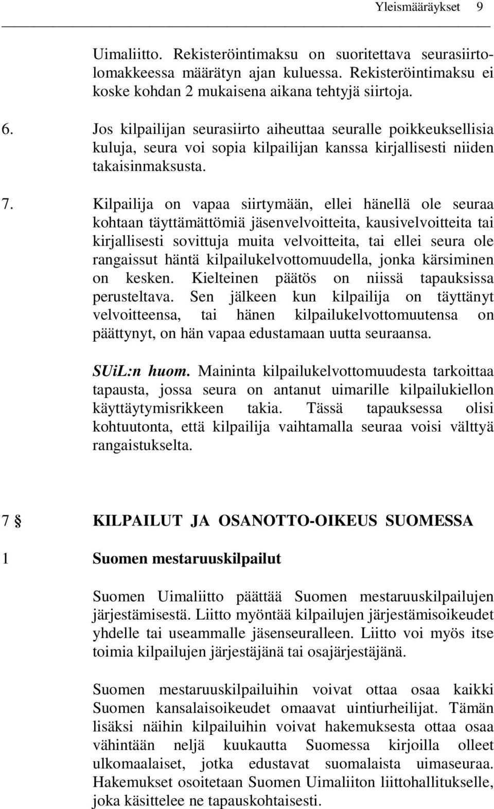 Kilpailija on vapaa siirtymään, ellei hänellä ole seuraa kohtaan täyttämättömiä jäsenvelvoitteita, kausivelvoitteita tai kirjallisesti sovittuja muita velvoitteita, tai ellei seura ole rangaissut