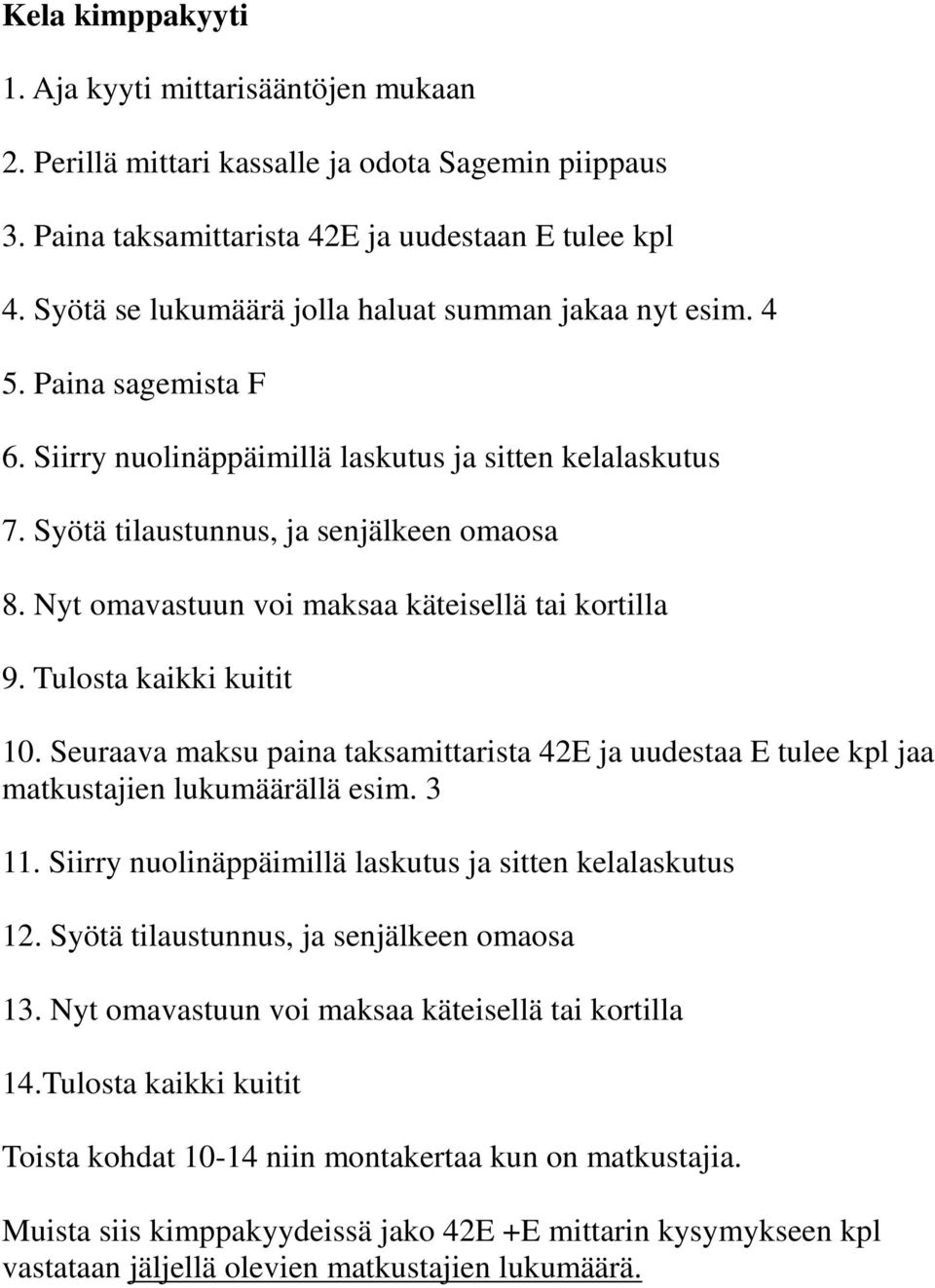 Nyt omavastuun voi maksaa käteisellä tai kortilla 9. Tulosta kaikki kuitit 10. Seuraava maksu paina taksamittarista 42E ja uudestaa E tulee kpl jaa matkustajien lukumäärällä esim. 3 11.