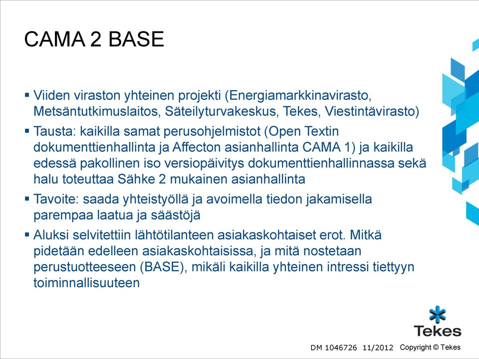 toteuttaa Sähke 2 mukainen asianhallinta Tavoite: saada yhteistyöllä ja avoimella tiedon jakamisella parempaa laatua ja säästöjä Aluksi selvitettiin lähtötilanteen