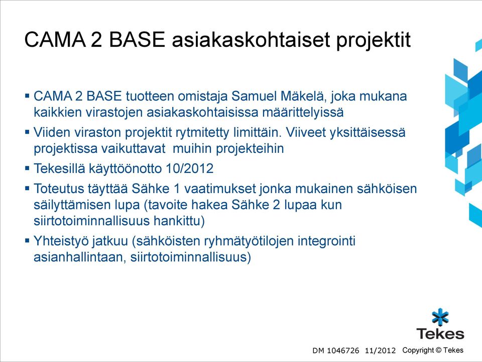 Viiveet yksittäisessä projektissa vaikuttavat muihin projekteihin Tekesillä käyttöönotto 10/2012 Toteutus täyttää Sähke 1 vaatimukset jonka
