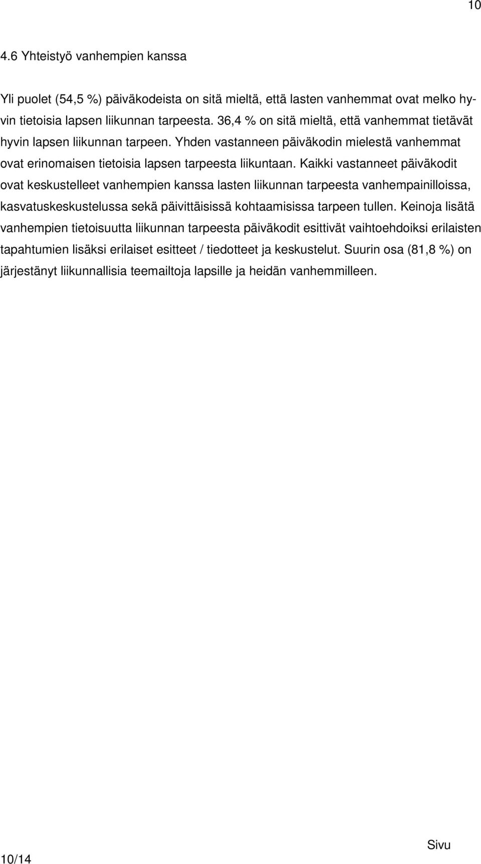 Kaikki vastanneet päiväkodit ovat keskustelleet vanhempien kanssa lasten liikunnan tarpeesta vanhempainilloissa, kasvatuskeskustelussa sekä päivittäisissä kohtaamisissa tarpeen tullen.