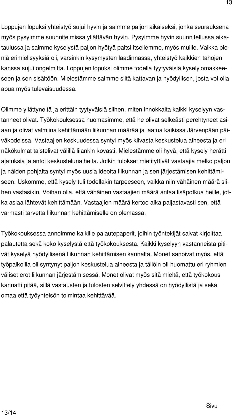 Vaikka pieniä erimielisyyksiä oli, varsinkin kysymysten laadinnassa, yhteistyö kaikkien tahojen kanssa sujui ongelmitta.