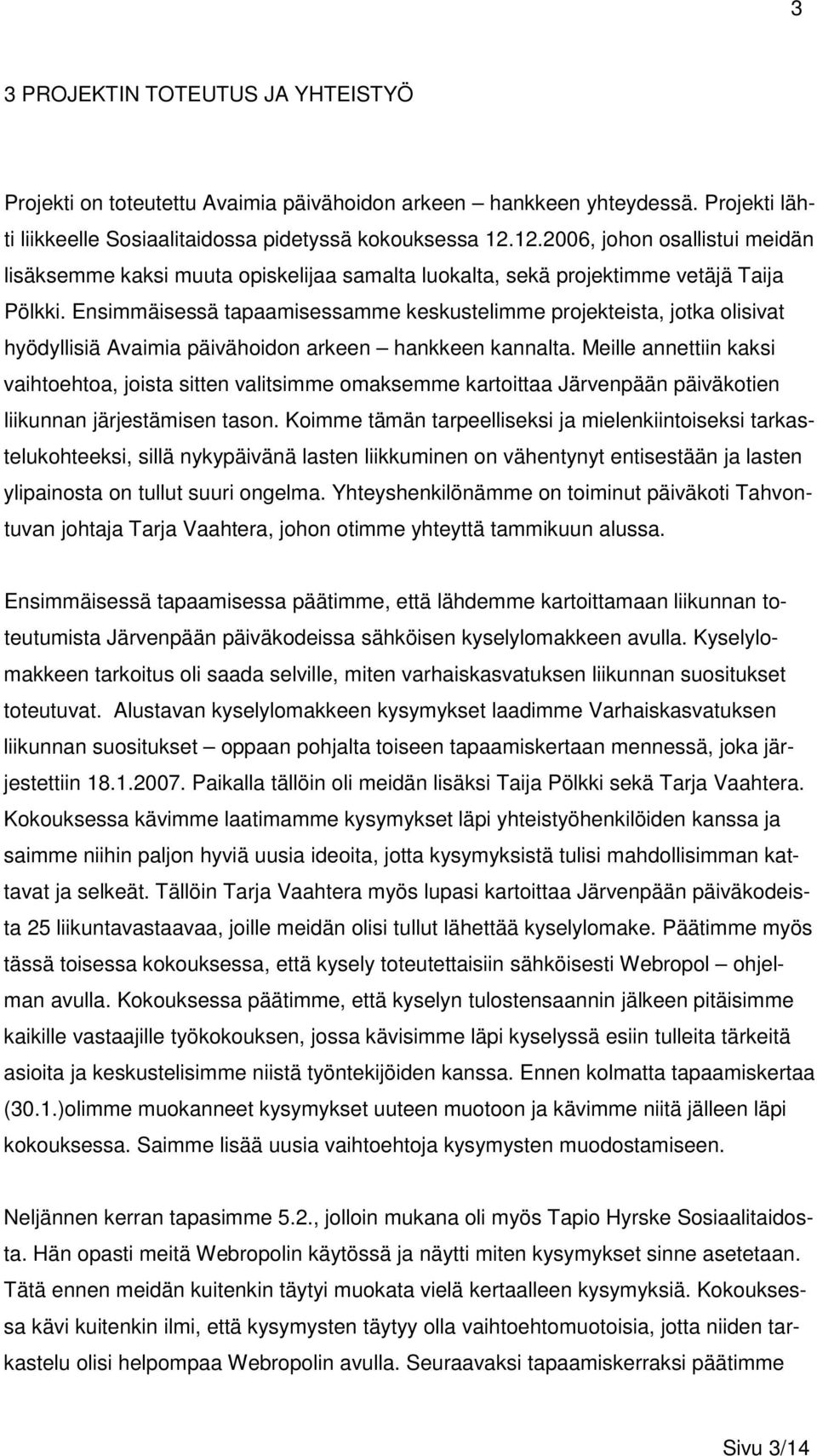 Ensimmäisessä tapaamisessamme keskustelimme projekteista, jotka olisivat hyödyllisiä Avaimia päivähoidon arkeen hankkeen kannalta.