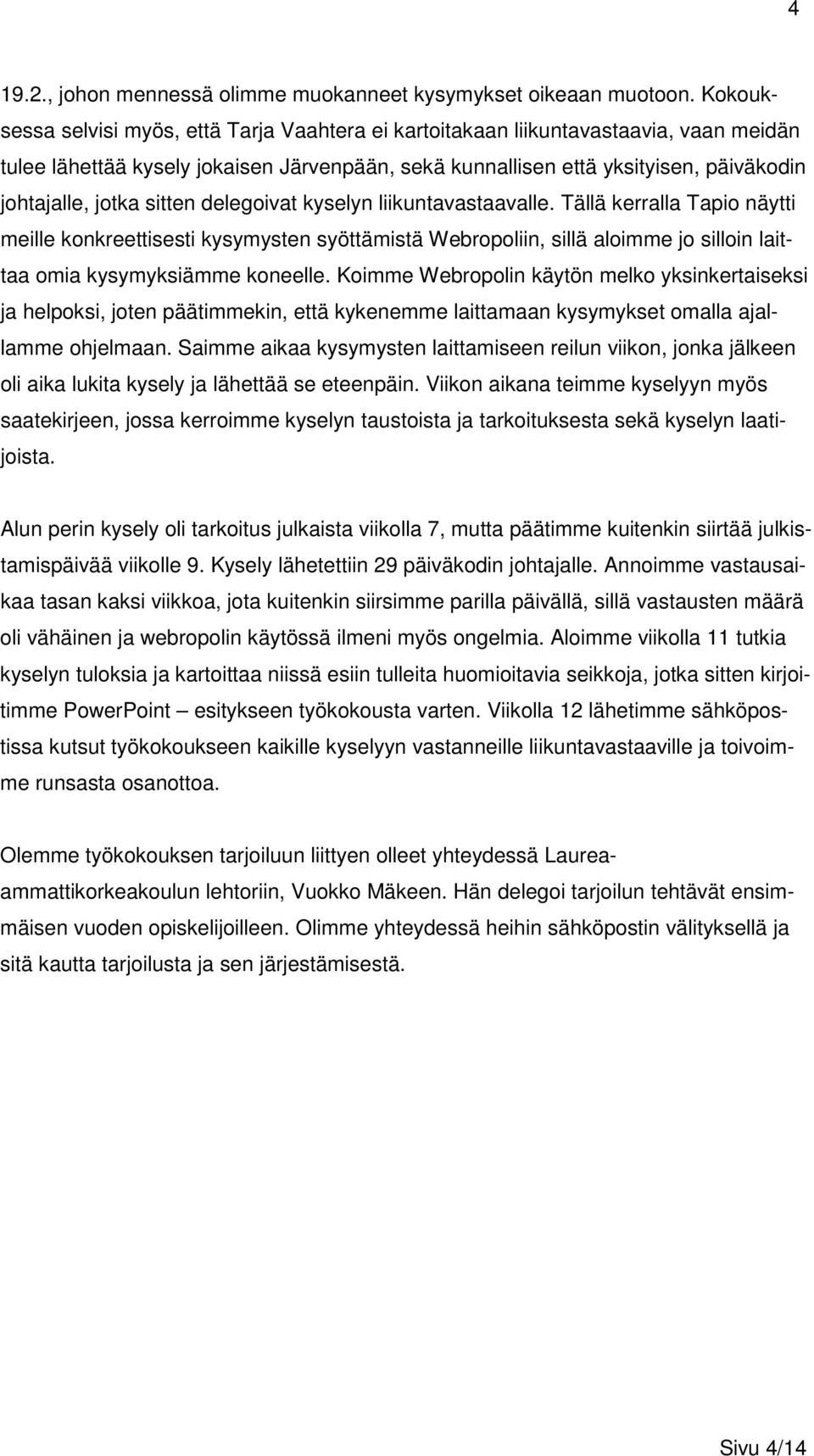 sitten delegoivat kyselyn liikuntavastaavalle. Tällä kerralla Tapio näytti meille konkreettisesti kysymysten syöttämistä Webropoliin, sillä aloimme jo silloin laittaa omia kysymyksiämme koneelle.