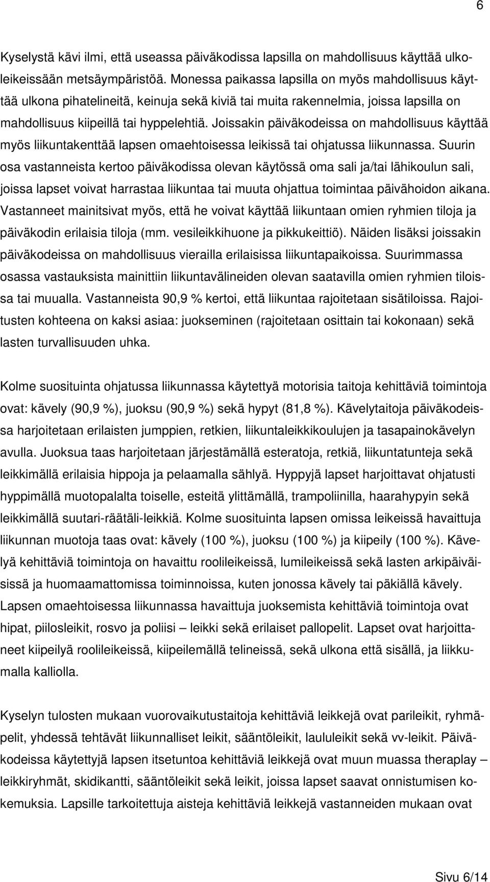 Joissakin päiväkodeissa on mahdollisuus käyttää myös liikuntakenttää lapsen omaehtoisessa leikissä tai ohjatussa liikunnassa.