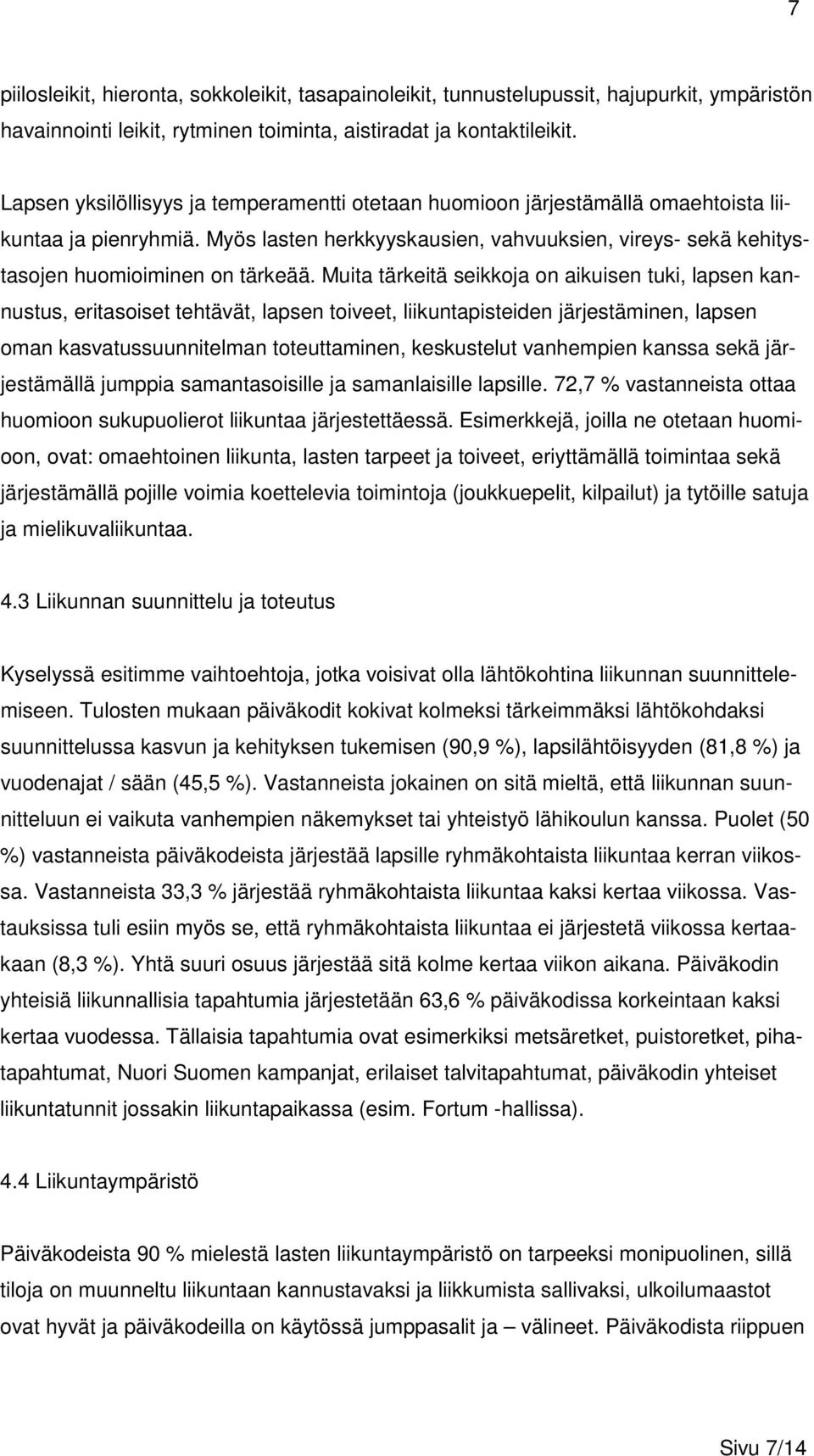 Muita tärkeitä seikkoja on aikuisen tuki, lapsen kannustus, eritasoiset tehtävät, lapsen toiveet, liikuntapisteiden järjestäminen, lapsen oman kasvatussuunnitelman toteuttaminen, keskustelut