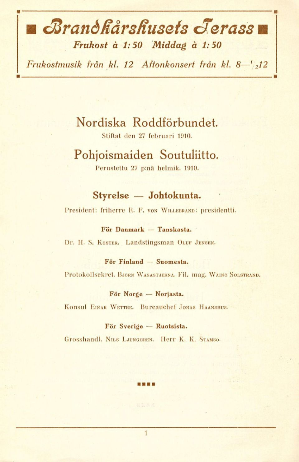 President: friherre H. F. von Willebrand: presidentti. För Danmark Tanskasta. Dr. H. S. Köster. Landstingsman Oluf Jensen. För Finland Suomesta.